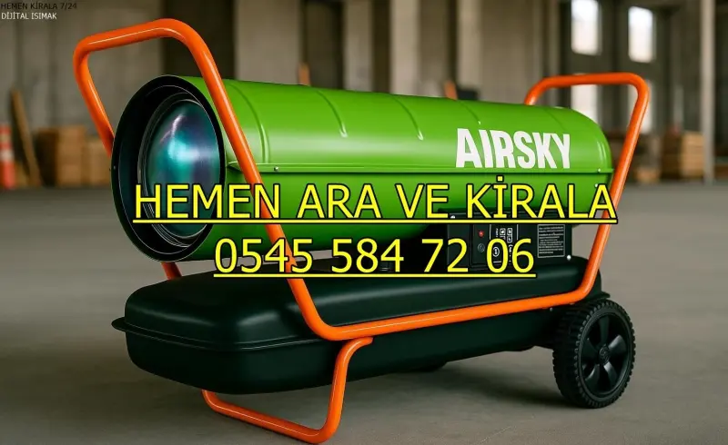 İstanbul Esenyurt Isıtıcı Kiralama Mazotlu ve Elektrikli Isımak